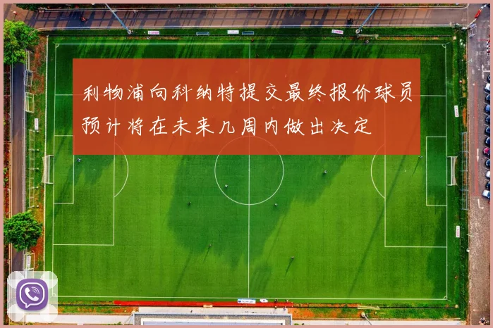 利物浦向科纳特提交最终报价球员预计将在未来几周内做出决定